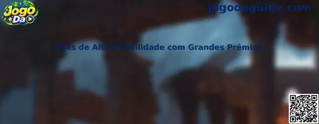 Guia Jogo Da sobre slots de alta volatilidade com grandes prêmios